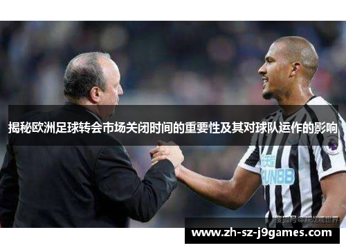 揭秘欧洲足球转会市场关闭时间的重要性及其对球队运作的影响