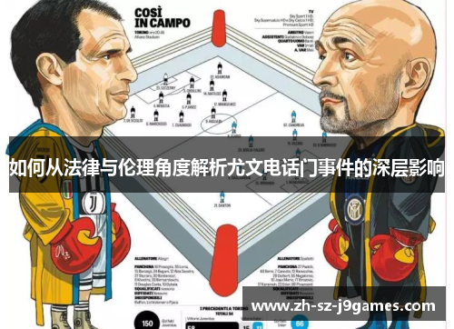 如何从法律与伦理角度解析尤文电话门事件的深层影响 如何从法律与伦理角度解析尤文电话门事件的深层影响