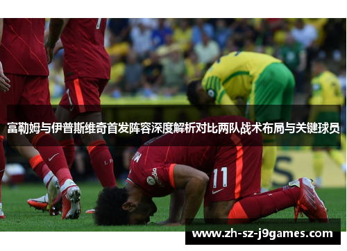 富勒姆与伊普斯维奇首发阵容深度解析对比两队战术布局与关键球员