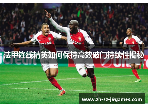 法甲锋线精英如何保持高效破门持续性揭秘