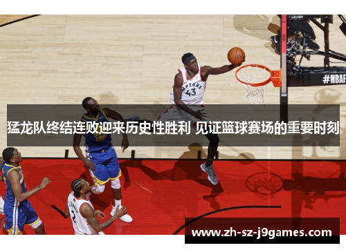猛龙队终结连败迎来历史性胜利 见证篮球赛场的重要时刻 猛龙队终结连败迎来历史性胜利 见证篮球赛场的重要时刻