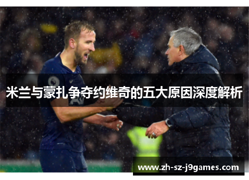 米兰与蒙扎争夺约维奇的五大原因深度解析 米兰与蒙扎争夺约维奇的五大原因深度解析