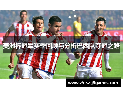 美洲杯冠军赛季回顾与分析巴西队夺冠之路 美洲杯冠军赛季回顾与分析巴西队夺冠之路