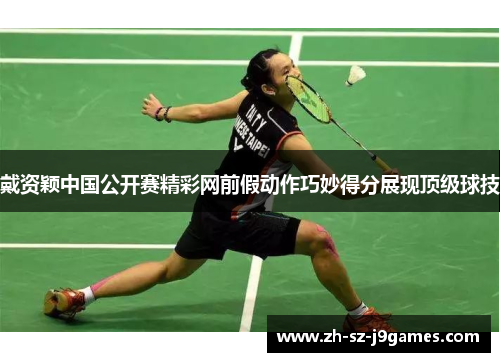 戴资颖中国公开赛精彩网前假动作巧妙得分展现顶级球技