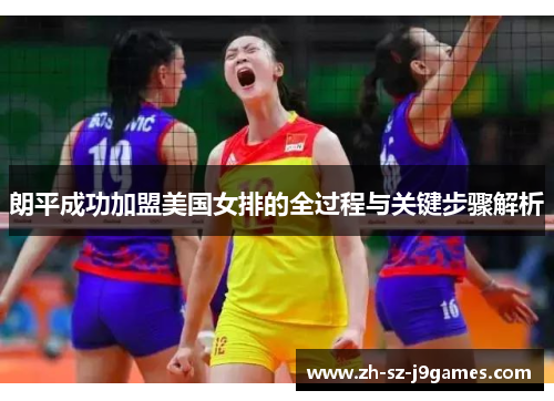 朗平成功加盟美国女排的全过程与关键步骤解析 朗平成功加盟美国女排的全过程与关键步骤解析