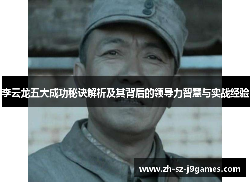 李云龙五大成功秘诀解析及其背后的领导力智慧与实战经验 李云龙五大成功秘诀解析及其背后的领导力智慧与实战经验