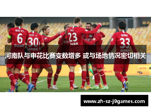 河南队与申花比赛变数增多 或与场地情况密切相关