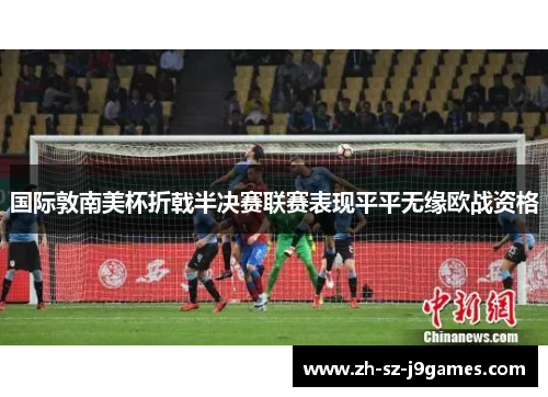 国际敦南美杯折戟半决赛联赛表现平平无缘欧战资格 国际敦南美杯折戟半决赛联赛表现平平无缘欧战资格