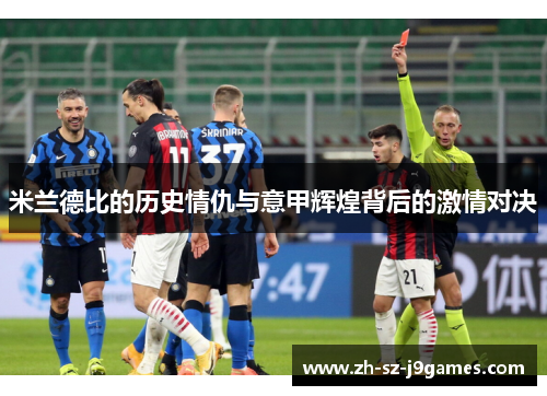 米兰德比的历史情仇与意甲辉煌背后的激情对决