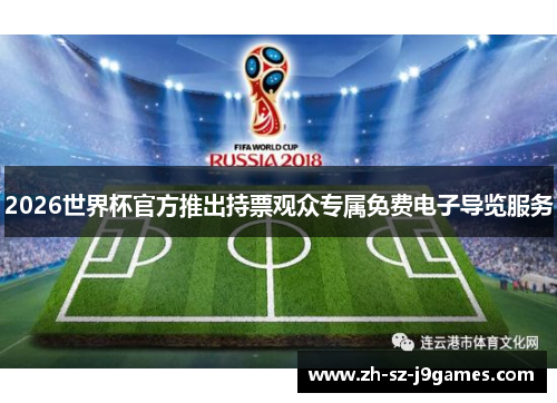 2026世界杯官方推出持票观众专属免费电子导览服务 2026世界杯官方推出持票观众专属免费电子导览服务